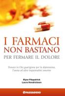 I farmaci non bastano per fermare il dolore. Trovare in Dio guarigione per la depressione, l'ansia ed altre inquietudini emotive di Elyse Fitzpatrick, Laura Hendrickson edito da Passaggio