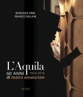 L' Aquila 60 anni di teatro amatoriale 1954-2014 di Rossana Crisi, Franco Villani edito da One Group