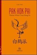 Pak hok pai. Tibetan white crane kung fu di Carlo Tonti edito da Edenica