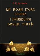 La Rosa d'Oro ovvero i paradossi della virtù di F. E. De Lauris edito da Liberedizioni