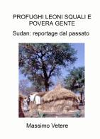 Profughi leoni squali e povera gente. Sudan: reportage dal passato di Massimo Vetere edito da ilmiolibro self publishing