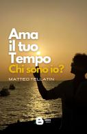 Ama il tuo tempo. Chi sono io? di Matteo Tellatin edito da Barkov
