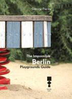 The Impossible Berlin. Playgrounds Guide di Simone Pierini edito da RAUM Italic