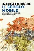 Il secolo mobile. Storia dell'immigrazione illegale in Europa di Gabriele Del Grande edito da Mondadori