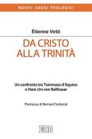 Da Cristo alla Trinità. Un confronto tra Tommaso D'Aquino e Hans Urs von Balthasar di Étienne Emmanuel Vetö edito da EDB