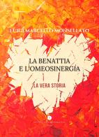 La Benattia e l'Omeosinergia. La vera storia di Luigi Marcello Monsellato edito da Letteratura Alternativa