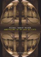Annotazioni su un caso delicato di Michael Robert Michon edito da Castelvecchi