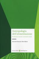 Antropologia dell'alimentazione. Produzione, consumo, movimenti sociali di Alexander Koensler, Pietro Meloni edito da Carocci