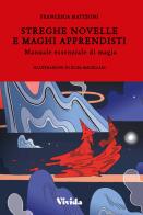 Streghe novelle e maghi apprendisti. Manuale essenziale di magia di Francesca Matteoni edito da Vivida