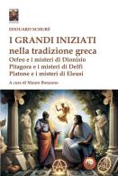 I grandi iniziati nella tradizione greca. Orfeo e i misteri di Dionisio; Pitagora e i misteri di Delfi; Platone e i misteri di Eleusi di Édouard Schuré edito da Tipheret