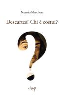 Descartes! Chi è costui? di Nunzio Marchese edito da CLEUP