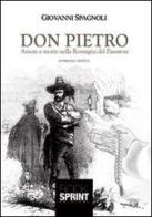 Don Pietro. Amore e morte nella Romagna del Passatore di Giovanni Spagnoli edito da Booksprint