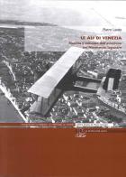 Le ali di Venezia. Nascita e sviluppo dell'aviazione nel Novecento lagunare di Pietro Lando edito da Il Poligrafo