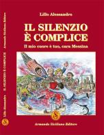 Il silenzio è complice. Il mio cuore è tuo, cara Messina di Alessandro Lillo edito da Armando Siciliano Editore