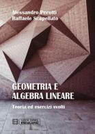 Geometria e algebra lineare. Teoria ed esercizi risolti di Raffaele Scapellato, Alessandro Perotti edito da Esculapio