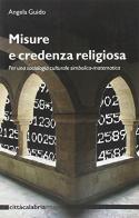 Misure e credenza religiosa. Per una sociologia culturale simbolica-matematica di Angela Guido edito da Città Calabria
