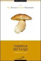 L' estetica del fungo. Tra filosofia e gusto di Tony Saccucci, Carmelo Chiaramonte edito da Edizioni Estemporanee