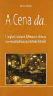 A cena da... I migliori ristoranti di Firenze e dintorni di Alfredo Palmieri edito da Tusca