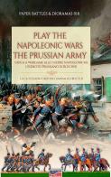 Play the Napoleonic wars. The Prussian army. Edis. italiana e inglese di Luca Stefano Cristini edito da Soldiershop