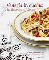 Venezia in cucina. 80 ricette della tradizione (e non) Ediz. italiana e inglese edito da Sime Books