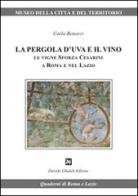 La pergola d'uva e il vino. Le vigne Sforza Cesarini a Roma e nel Lazio di Carla Benocci edito da Ghaleb