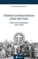 L' Azione Cattolica Italiana a Palo del Colle. Cento anni di presenza (1911-2014) di Francesco Mastrandrea edito da Grecale