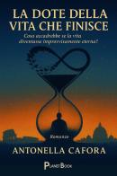La dote della vita che finisce di Antonella Cafora edito da Planet Book