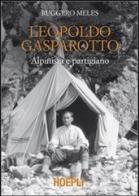 Leopoldo Gasparotto. Alpinista e partigiano di Ruggero Meles edito da Hoepli