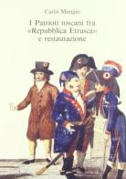 I patrioti toscani fra «Repubblica etrusca» e Restaurazione di Carlo Mangio edito da Olschki