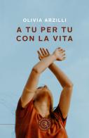 A tu per tu con la vita di Olivia Arzilli edito da bookabook