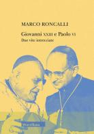 Giovanni XXIII e Paolo VI. Due vite intrecciate di Marco Roncalli edito da Morcelliana