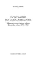 Un' economia per la ricostruzione. Riflessione teorica e azione politica dei cattolici italiani (1943-1956) di Silvana Casmirri edito da Studium