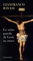 Le sette parole di Gesù in croce. Nuova ediz. di Gianfranco Ravasi edito da Queriniana