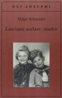 Lasciami andare, madre di Helga Schneider edito da Adelphi