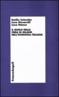Il ruolo della fiera di Milano nell'economia italiana di Emilio Colombo, Luca Mocarelli, Luca Stanca edito da Franco Angeli