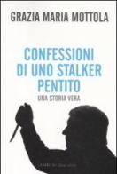Confessioni di uno stalker pentito. Una storia vera di Grazia M. Mottola edito da Dalai Editore