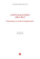 Catullo & Clodia dalla A alla Z. Frammenti per un romanzo tautogrammatico di Alessandro Biotti edito da Betti Editrice