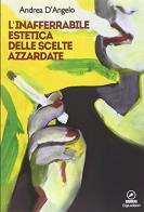 L' inafferrabile estetica delle scelte azzardate di Andrea D'Angelo edito da ERGA