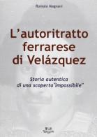 L' autoritratto ferrarese di Velázquez. Storia autentica di una scoperta impossibile di Romolo Magnani edito da Belriguardo