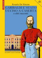 Garibaldi è stato ucciso a Caserta e altri racconti di Rosario De Simone edito da Vozza