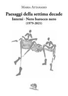 Paesaggi della settima decade. Interni. Nero barocco nero (1979-2021) di Maria Attanasio edito da La Vita Felice