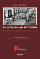 La mezzadria nel Novecento. Storia del movimento mezzadrile tra lavoro e organizzazione di Stefano Bartolini edito da Settegiorni Editore