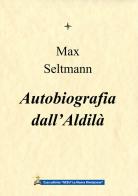 Autobiografia dall'Aldilà di Max Seltmann edito da Gesù La Nuova Rivelazione