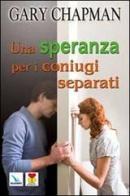 Una speranza per i coniugi separati di Gary Chapman edito da Editrice Elledici