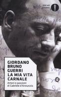 La mia vita carnale. Amori e passioni di Gabriele D'Annunzio di Giordano Bruno Guerri edito da Mondadori