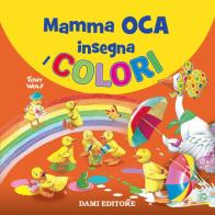 Mamma Oca insegna i colori. Ediz. a colori di Tony Wolf, Anna Casalis edito da Dami Editore
