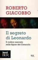 Il segreto di Leonardo. Il codice nascosto nelle figure del Cenacolo di Roberto Giacobbo edito da Rizzoli