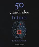 50 grandi idee. Futuro di Richard Watson edito da edizioni Dedalo