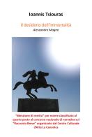 Il desiderio dell'immortalità. Alessandro Magno di Ioannis Tsiouras edito da Youcanprint