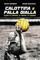 Calottina e palla gialla. Storie di campioni, di piscine, di passioni di Mauro Boccaccio, Milena Meneghin edito da Minerva Edizioni (Bologna)